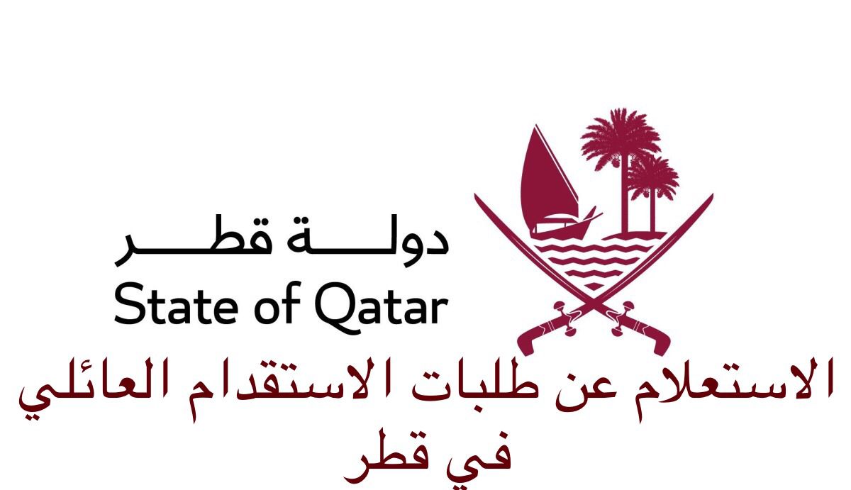 الاستعلام عن طلبات الاستقدام العائلي في قطر وطريقة استقدام العائلة