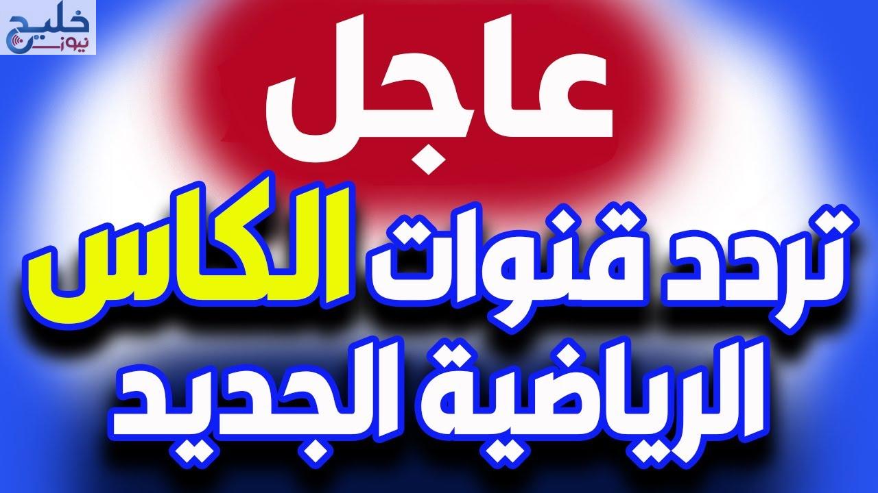 تردد قناة الكاس الجديد على العرب والنايل سات