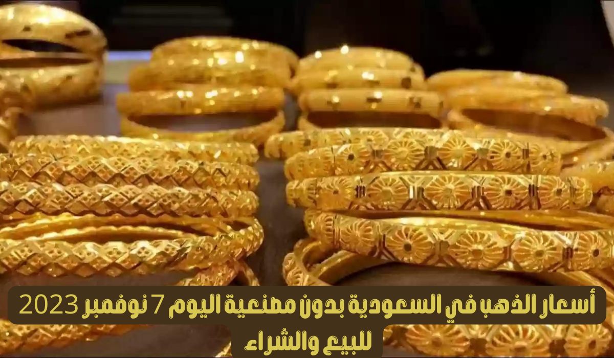 عاجل اسعار الذهب في السعودي بدون مصنعية اليوم .. كم سعر الذهب عيار 21 ؟