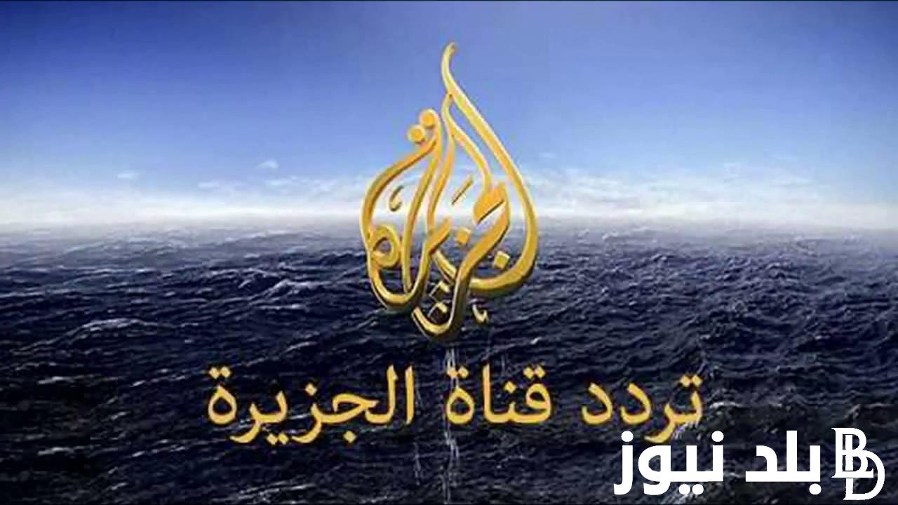 “حملـها الآن” تردد قناة الجزيرة نايل سات 2023 لمتابعة جميع الأحداث على مدار 24 ساعة ضبط أحدت تردد 2024